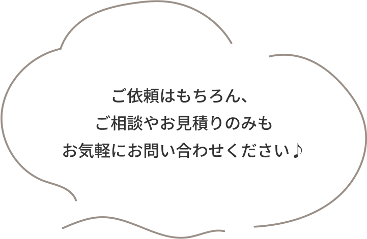 「ご依頼はもちろん、ご相談やお見積りのみもお気軽にお問い合わせください♪」と書いた吹き出し